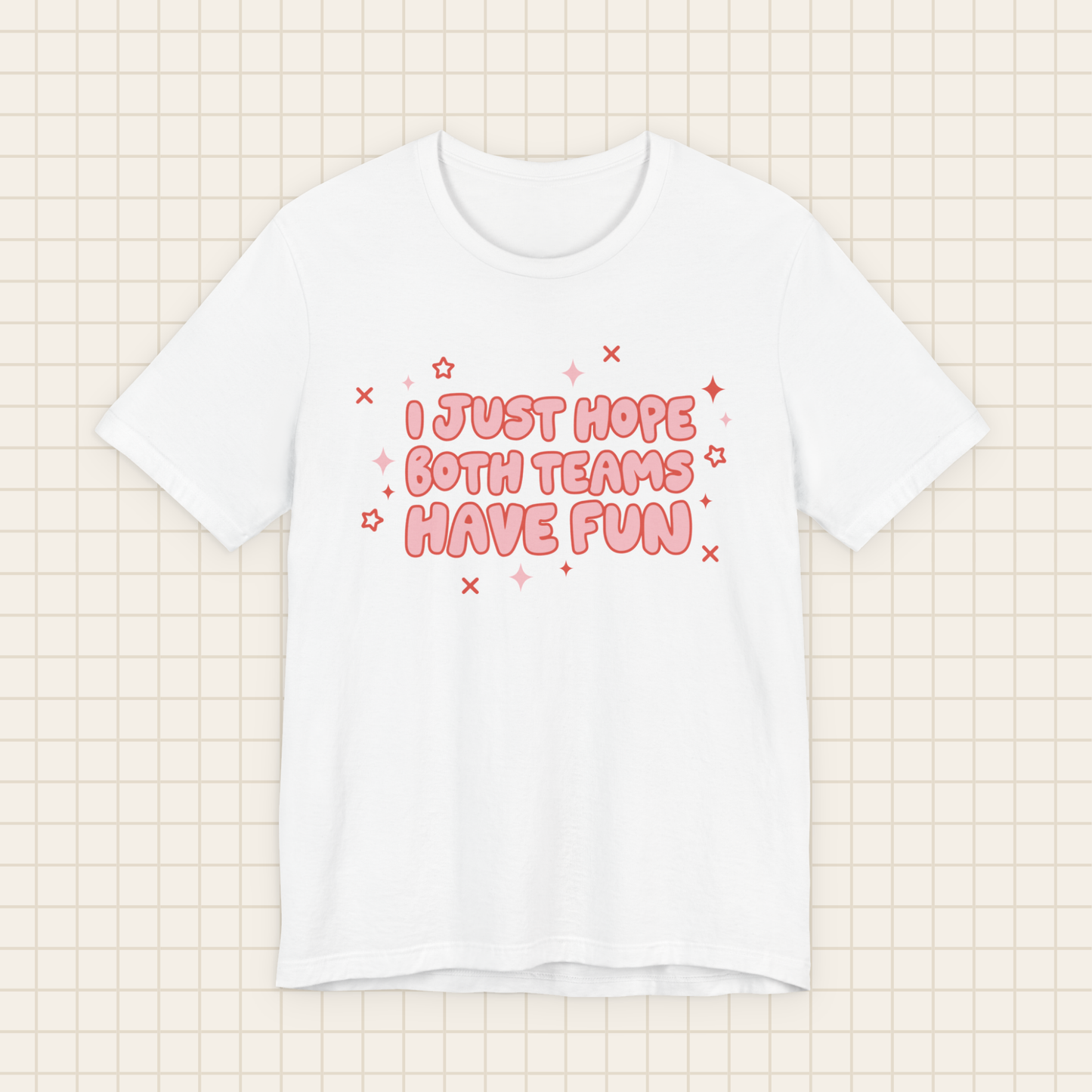 i just hope both teams have fun tee