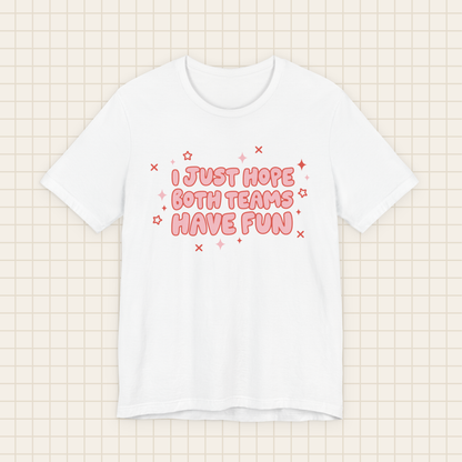 i just hope both teams have fun tee