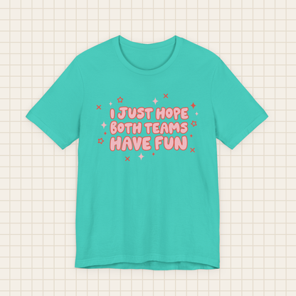 i just hope both teams have fun tee