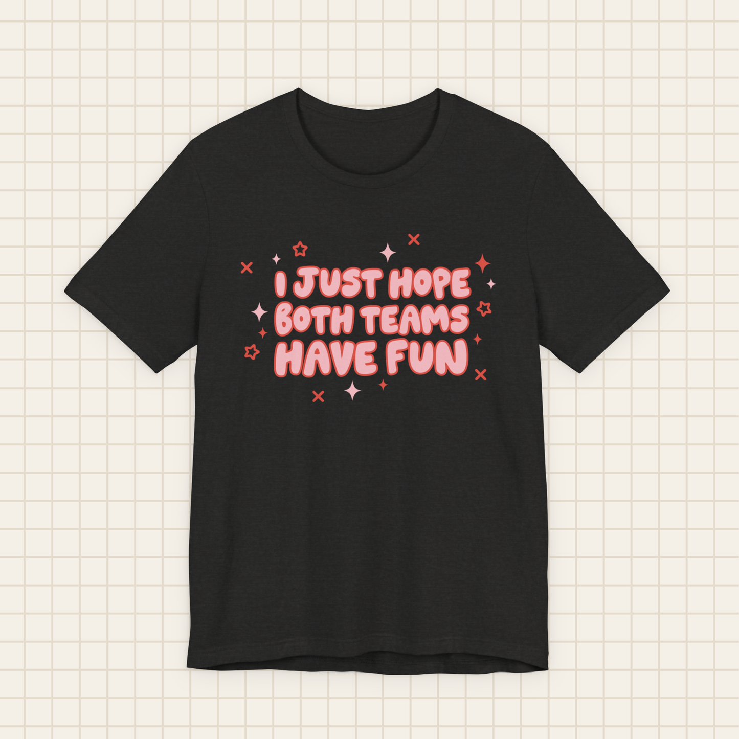 i just hope both teams have fun tee