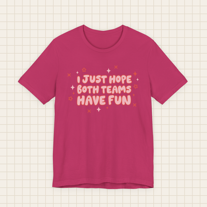 i just hope both teams have fun tee