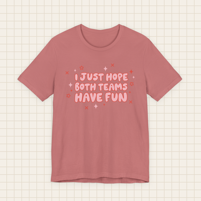 i just hope both teams have fun tee