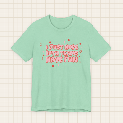 i just hope both teams have fun tee