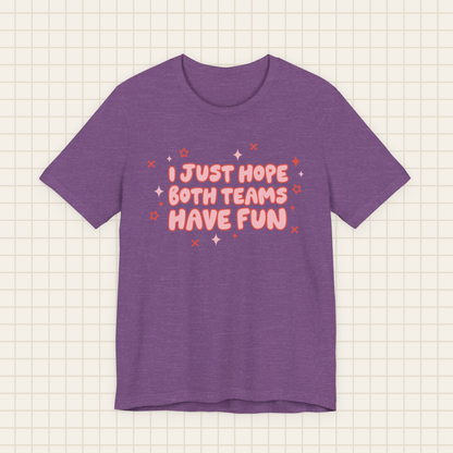 i just hope both teams have fun tee