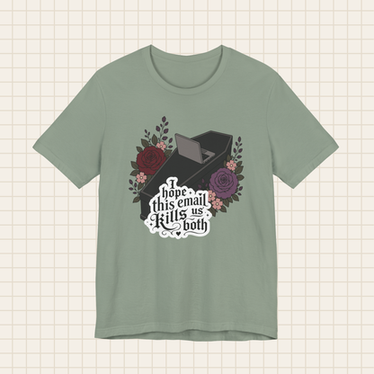 i hope this email kills us both tee